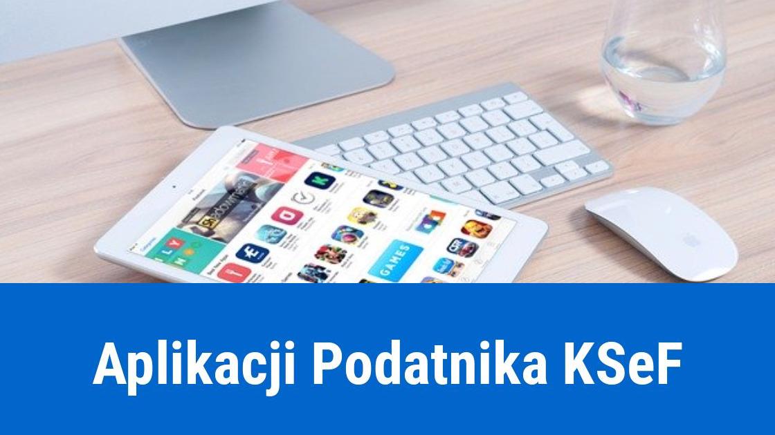 Aplikacja Podatnika KSeF – jak skorzystać z wystawiania faktur?