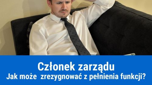 Czy członek zarządu może zrezygnować z pełnienia funkcji?