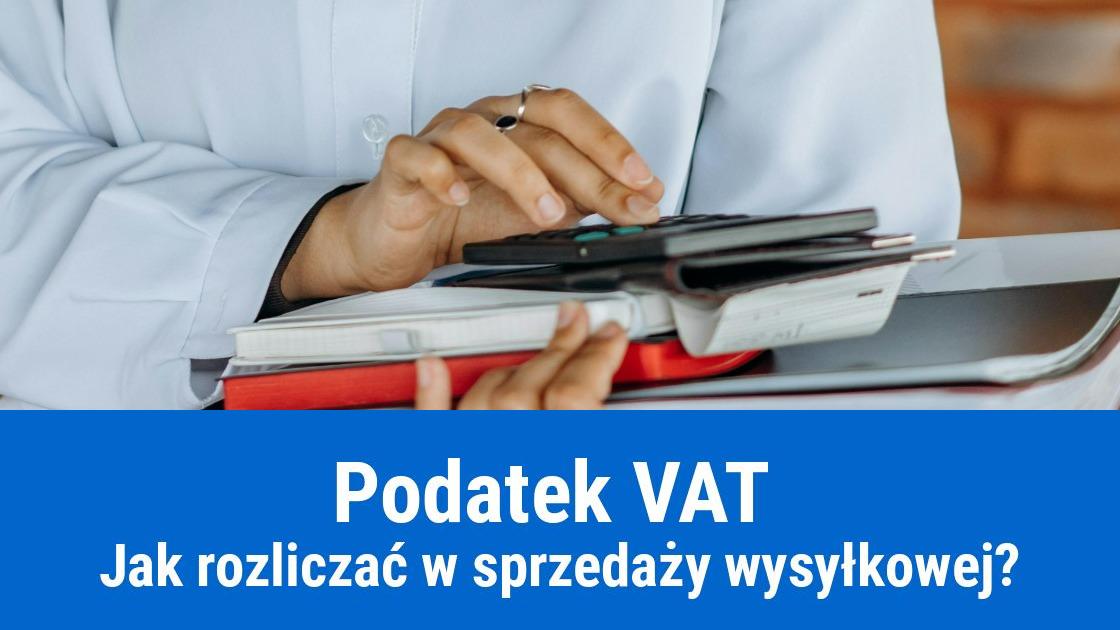 Z jaką datą rozliczyć podatek VAT przy sprzedaży wysyłkowej?