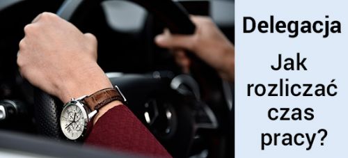 Delegacja, jak rozliczyć czas pracy?
