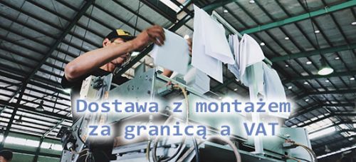 Dostawa z montażem za granicą a VAT