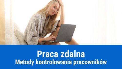 Jak kontrolować pracę zdalną pracownika?