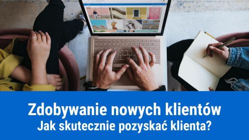 Jak skutecznie pozyskiwać klientów?