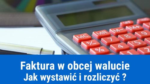 Jak wystawić i rozliczyć fakturę w walucie obcej?