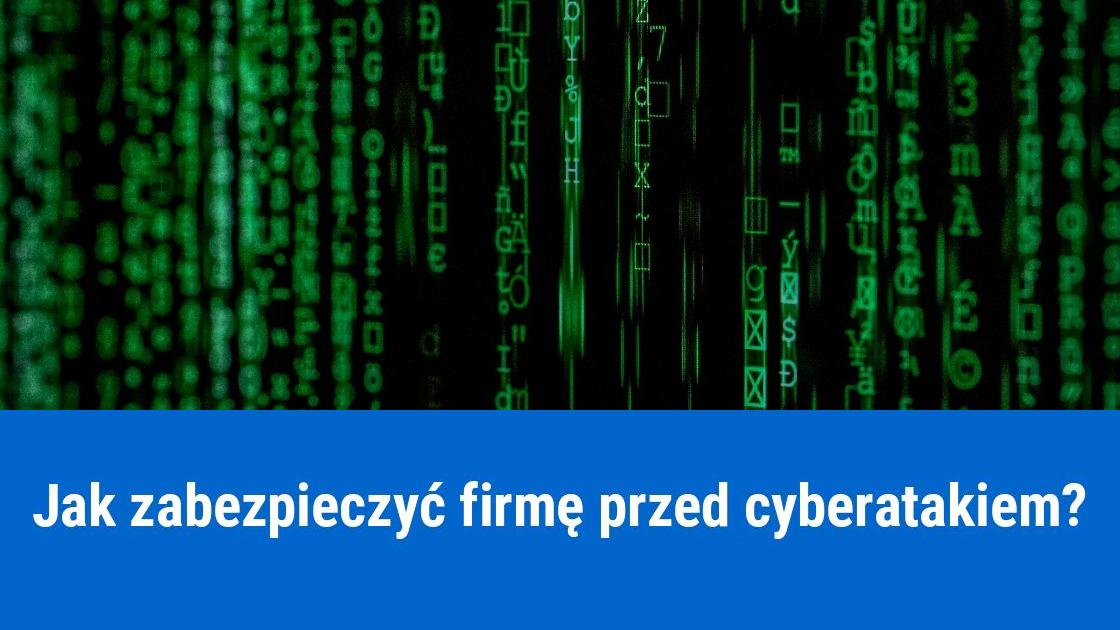 Jak zabezpieczyć firmę przed cyberatakiem?
