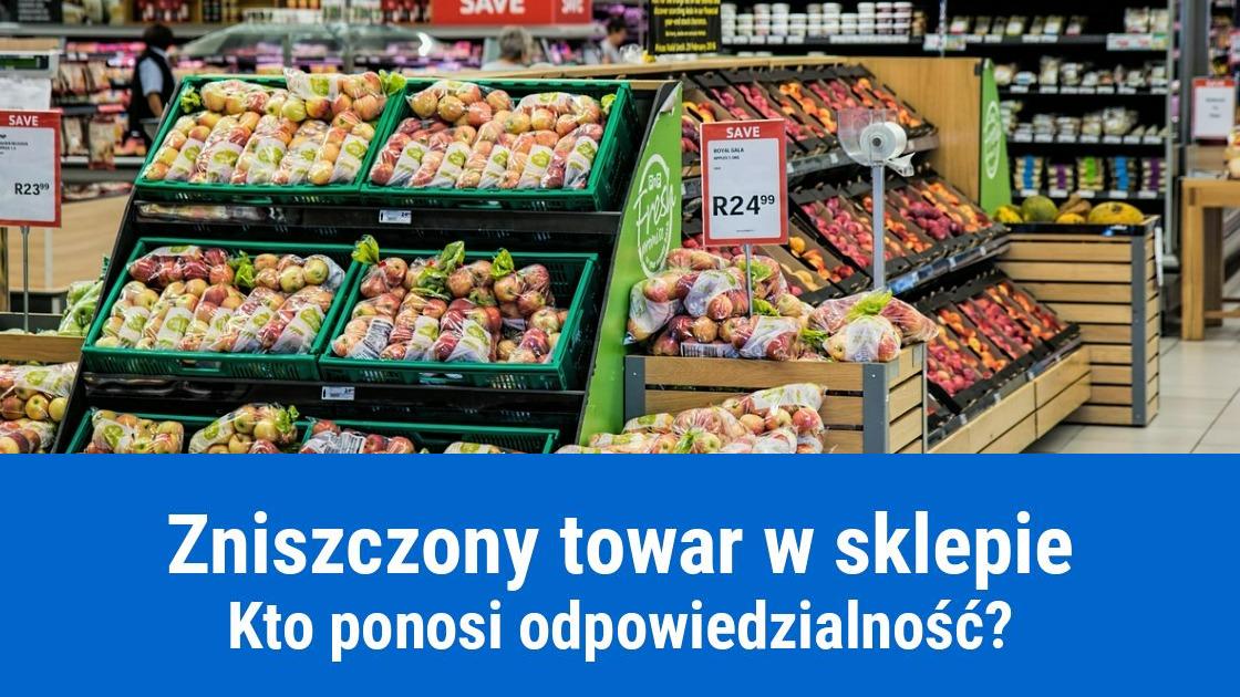 Kto odpowiada za zniszczenie towaru w sklepie?