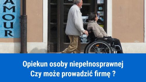 Czy opiekun osoby niepełnosprawnej może prowadzić działalność?