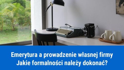 Przedsiębiorca na emeryturze, jakie formalności?