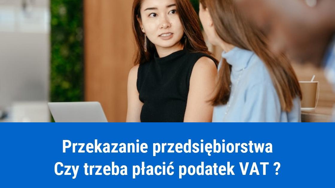 Przekazanie firmy, czy trzeba zapłacić podatek VAT?