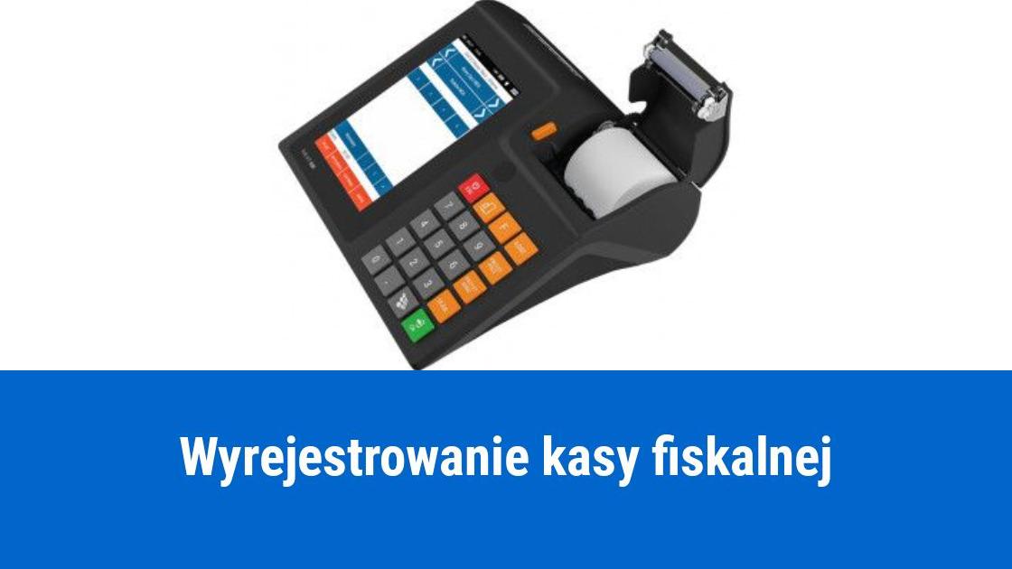 Jak wyrejestrować kasę fiskalną?