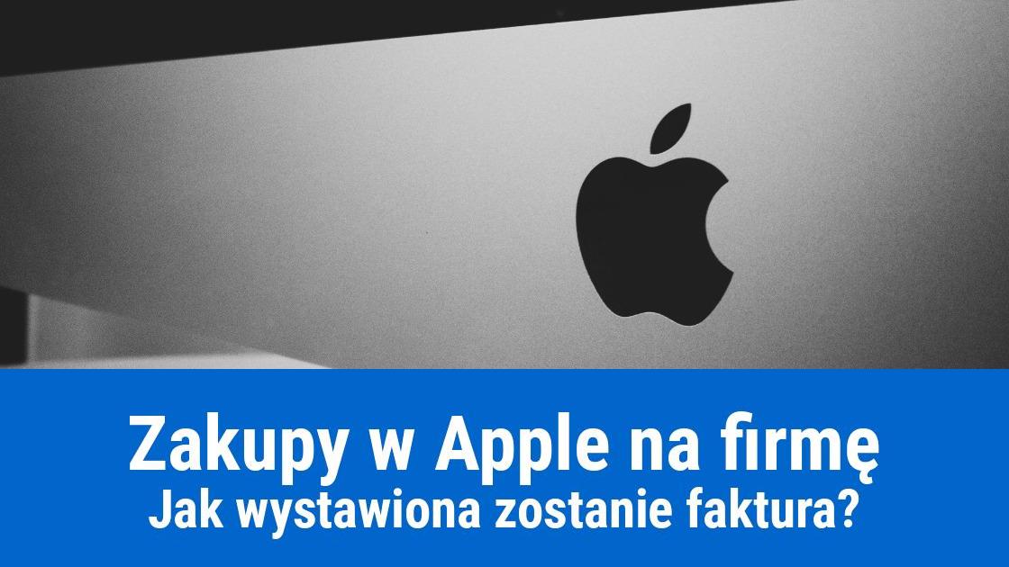 Zakupy w Apple na firmę, jak uzyskać fakturę?
