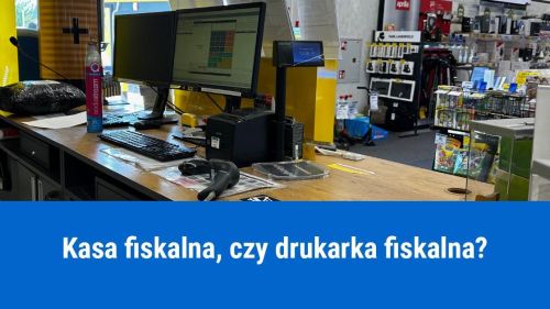 Kiedy warto zmienić kasę fiskalną na drukarkę fiskalną?